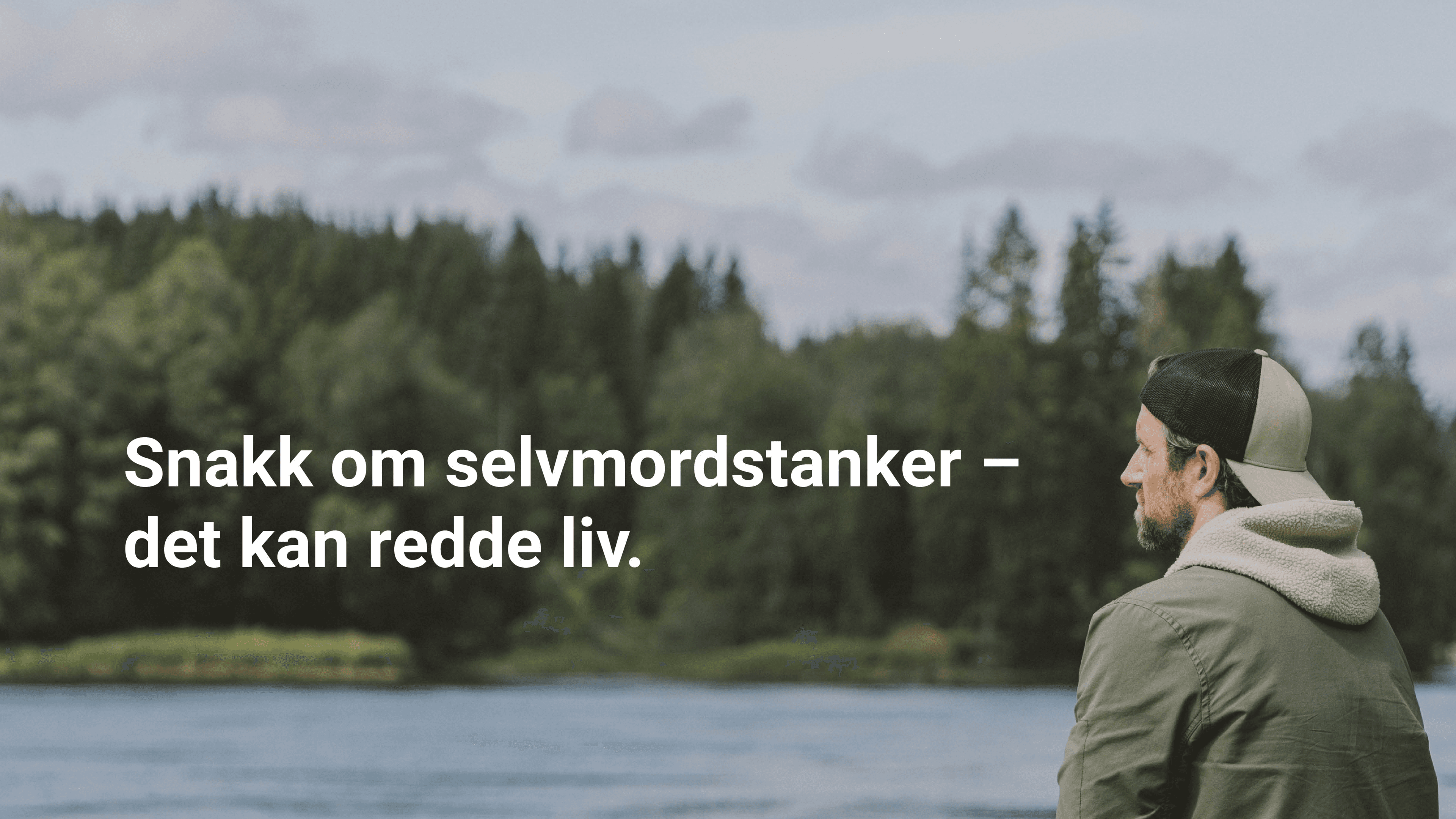 En mann i caps og jakke ser ettertenksomt ut over en stille innsjø med trær i bakgrunnen. Den norske teksten lyder Snakk om selvmordstanker - det kan redde liv.